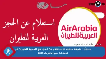 رسميًا.. طريقة سهلة للاستعلام عن الحجز مع العربية للطيران في الإمارات عبر الإنترنت 2025